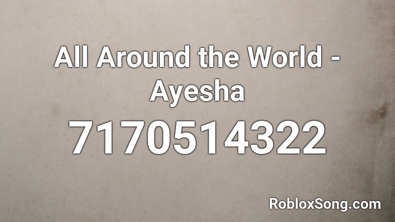 All Around the World - Ayesha Roblox ID