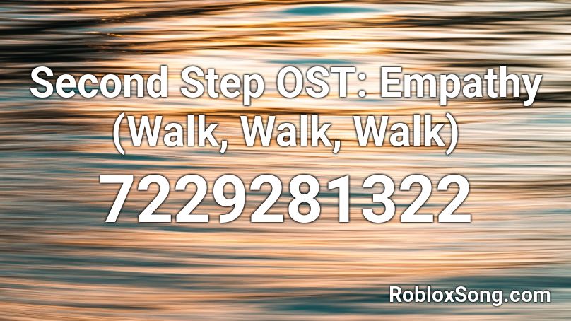 Second Step OST: Empathy (Walk, Walk, Walk) Roblox ID
