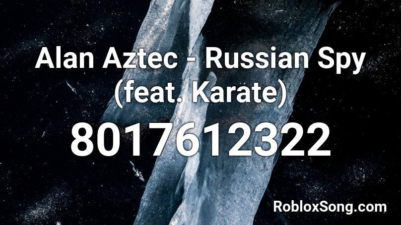 Alan Aztec Russian Spy Feat Karate Roblox Id Roblox Music Codes 