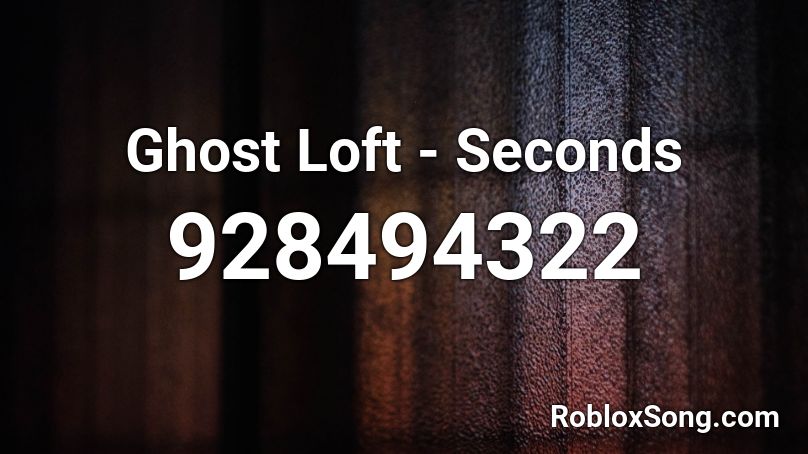 Ghost Loft - Seconds Roblox ID