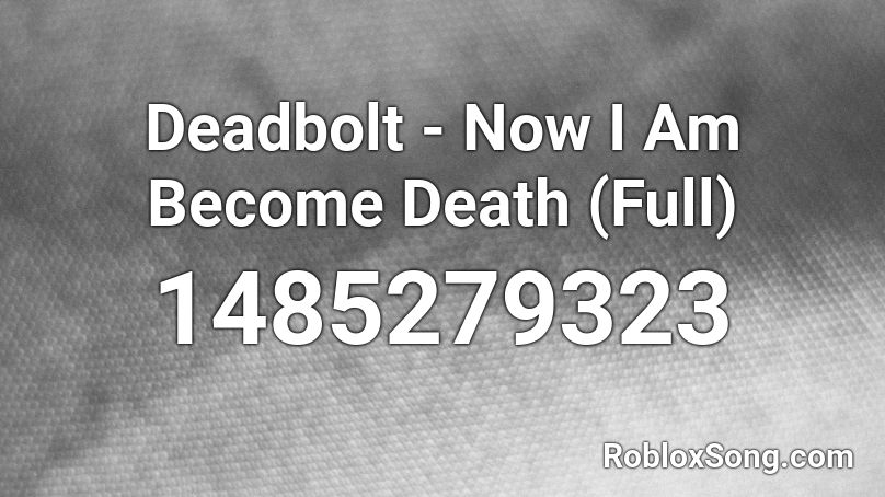 Deadbolt - Now I Am Become Death (Full) Roblox ID