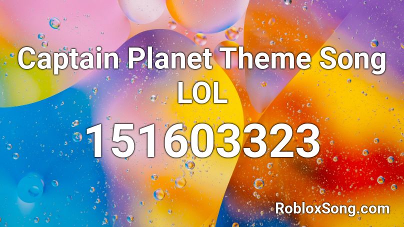 Captain Planet Theme Song LOL Roblox ID