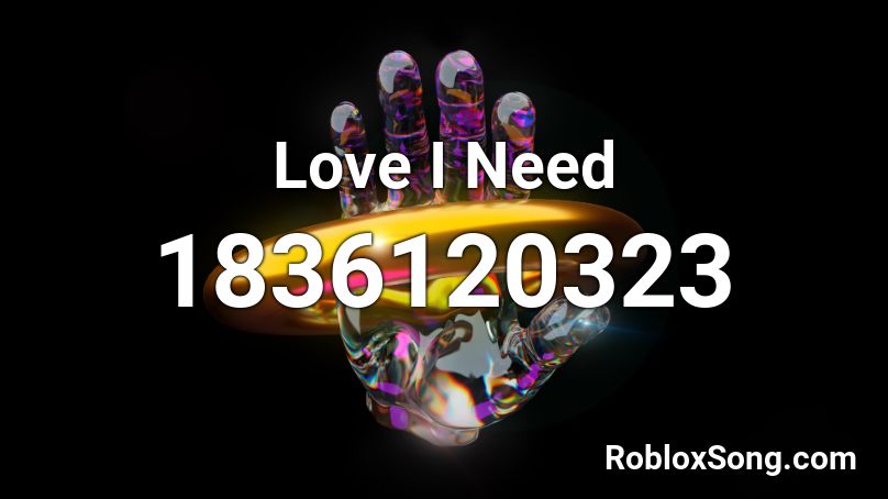 Love I Need Roblox ID