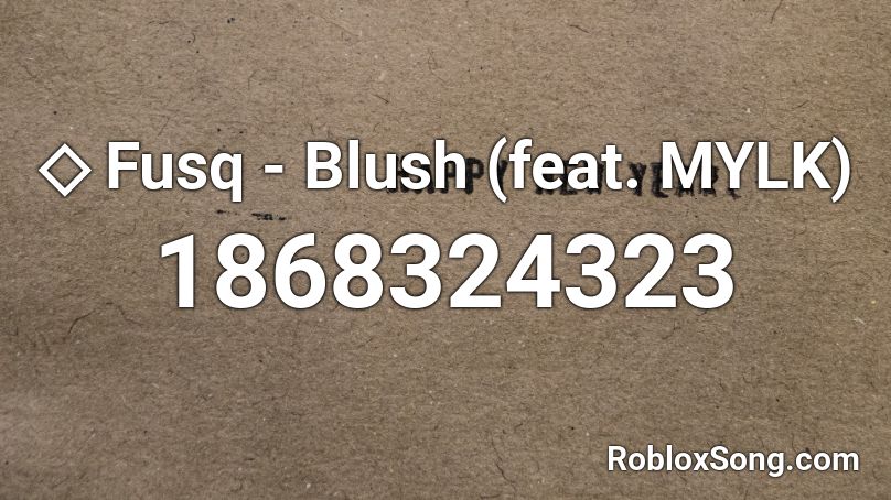 Fusq Blush Feat Mylk Roblox Id Roblox Music Codes - roblox blush id