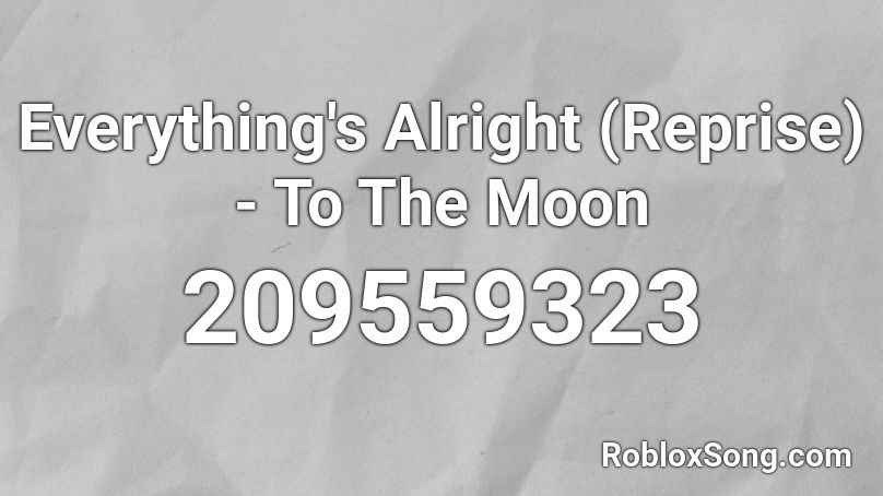 Everything's Alright (Reprise) - To The Moon Roblox ID