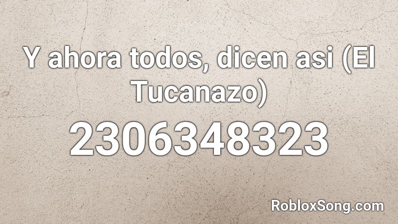 Y ahora todos, dicen asi (El Tucanazo) Roblox ID