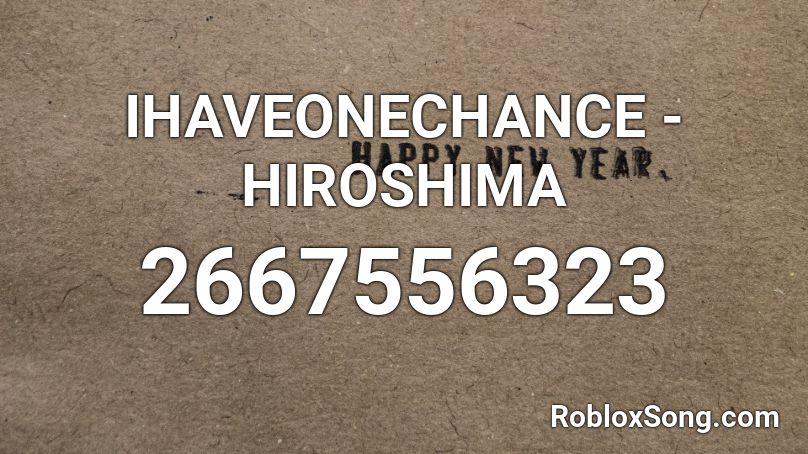 IHAVEONECHANCE - HIROSHIMA Roblox ID