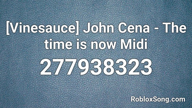 [Vinesauce] John Cena - The time is now Midi Roblox ID