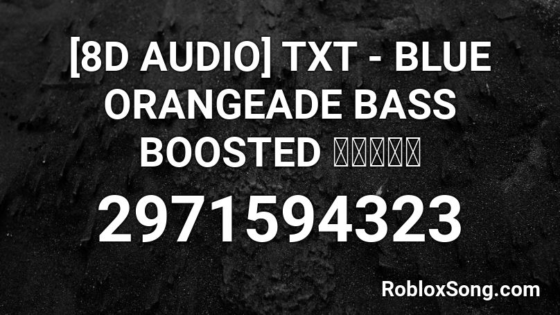 [8D AUDIO] TXT - BLUE ORANGEADE BASS BOOSTED 투모ᄅ Roblox ID