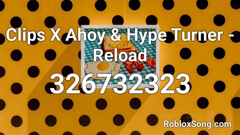 Clips X Ahoy & Hype Turner - Reload Roblox ID