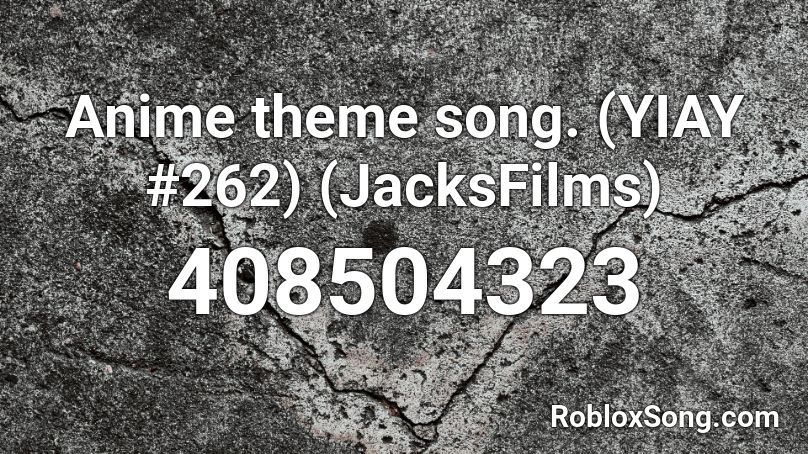 Anime theme song. (YIAY #262) (JacksFilms) Roblox ID