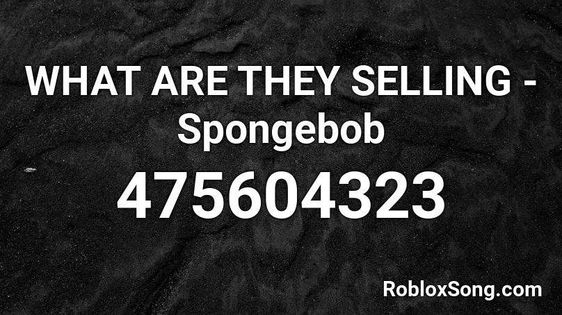 WHAT ARE THEY SELLING - Spongebob Roblox ID