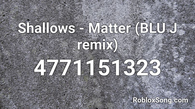 Shallows - Matter (BLU J remix) Roblox ID