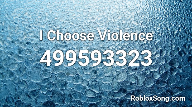 I Choose Violence Roblox ID