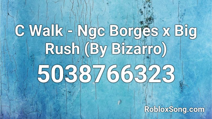 C Walk - Ngc Borges x Big Rush (By Bizarro) Roblox ID