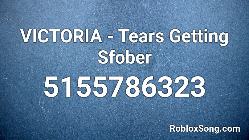VICTORIA - Tears Getting Sfober Roblox ID