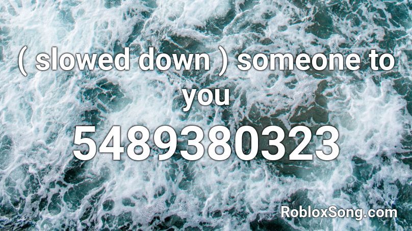 ( slowed down ) someone to you Roblox ID