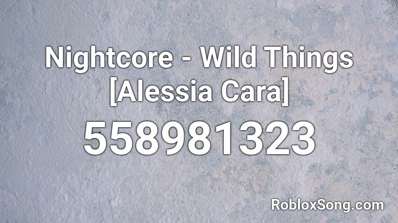 Nightcore - Wild Things [Alessia Cara] Roblox ID