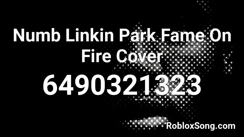 Numb  Linkin Park Fame On Fire Cover Roblox ID