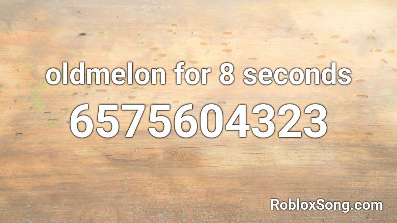 oldmelon for 8 seconds Roblox ID