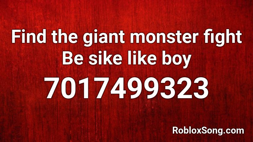 Find the giant monster fight Be sike like boy Roblox ID