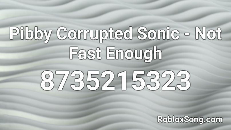 Pibby Corrupted Sonic - Not Fast Enough Roblox ID