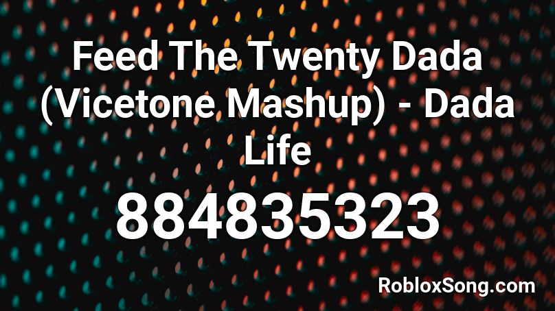 Feed The Twenty Dada (Vicetone Mashup) - Dada Life Roblox ID