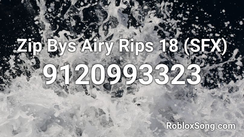 Zip Bys Airy Rips 18 (SFX) Roblox ID