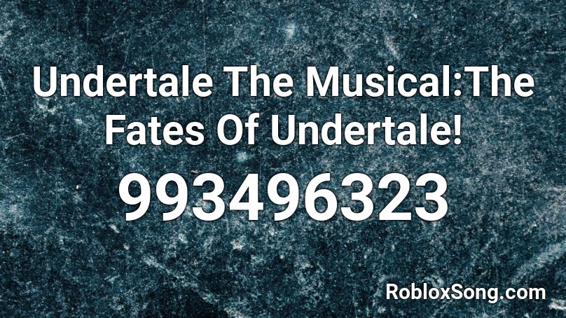 Undertale The Musical:The Fates Of Undertale! Roblox ID