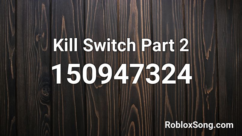 Kill Switch Part 2 Roblox ID