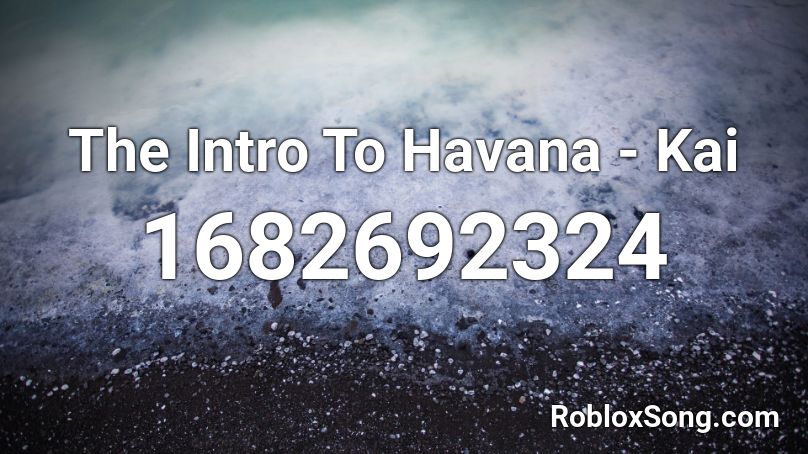 The Intro To Havana - Kai Roblox ID