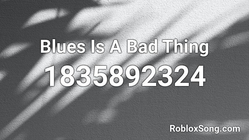 Blues Is A Bad Thing Roblox ID