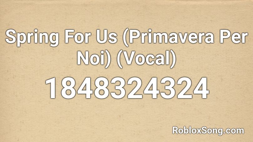 Spring For Us (Primavera Per Noi) (Vocal) Roblox ID