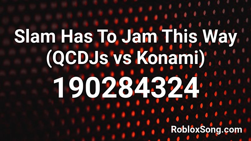 Slam Has To Jam This Way (QCDJs vs Konami) Roblox ID