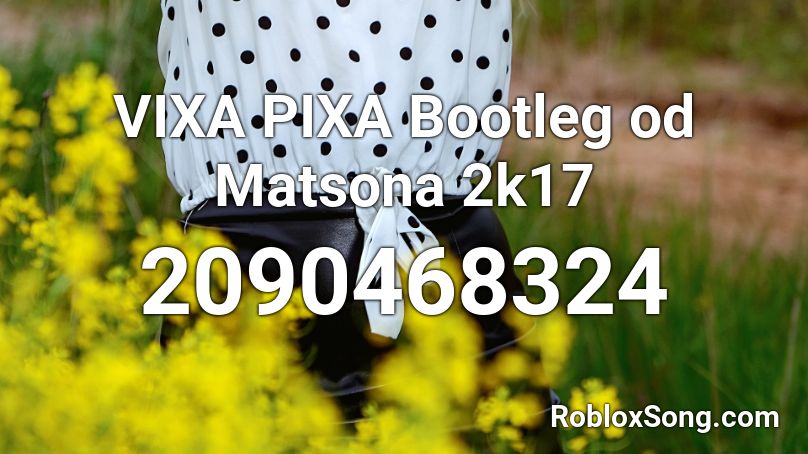 VIXA PIXA Bootleg od Matsona 2k17 Roblox ID