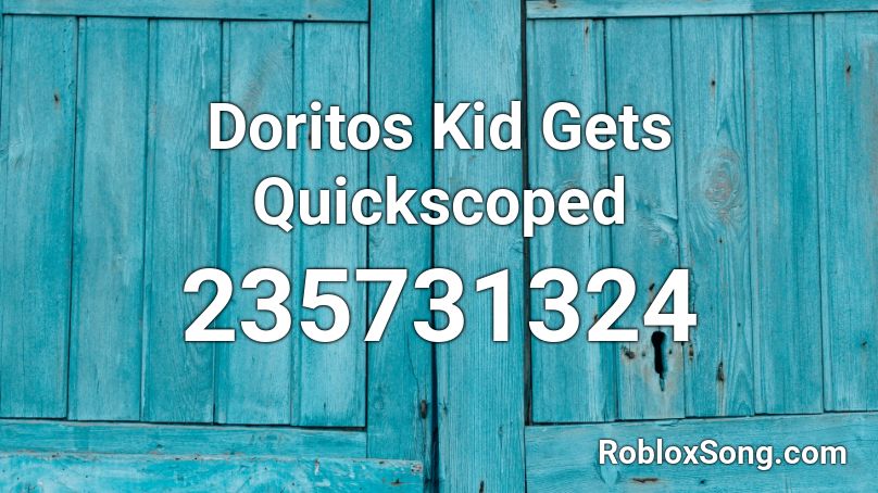 Doritos Kid Gets Quickscoped Roblox ID