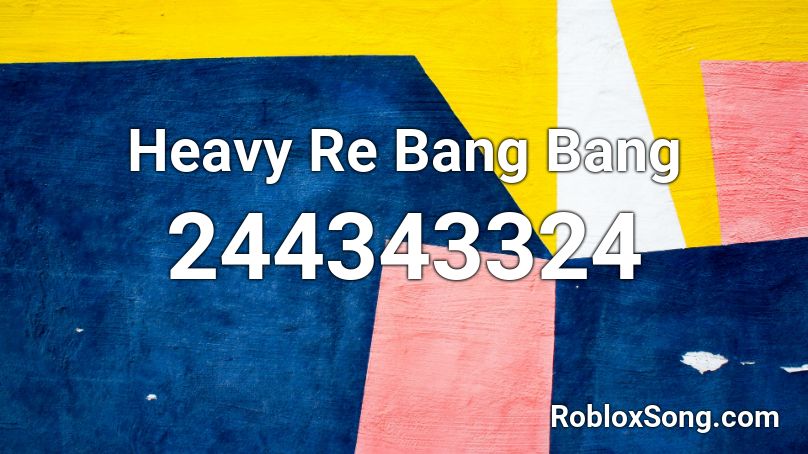 Heavy Re Bang Bang Roblox ID