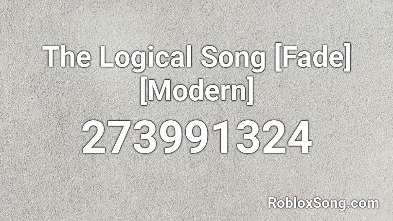 The Logical Song Fade Modern Roblox Id Roblox Music Codes - the logical song roblox id