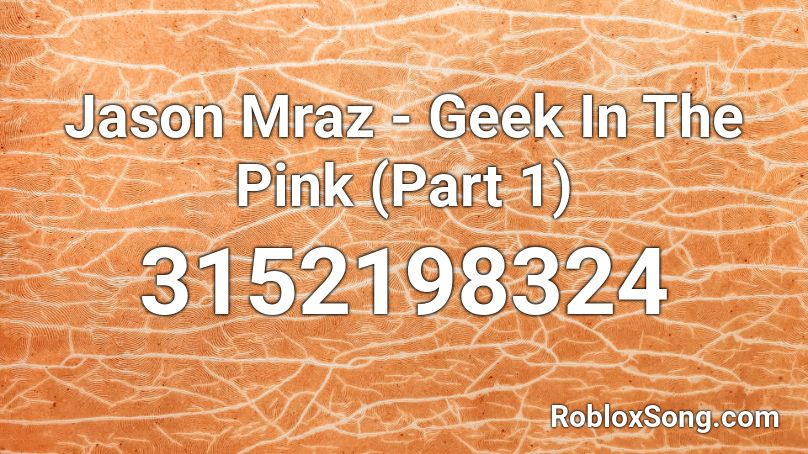 Jason Mraz - Geek In The Pink (Part 1) Roblox ID