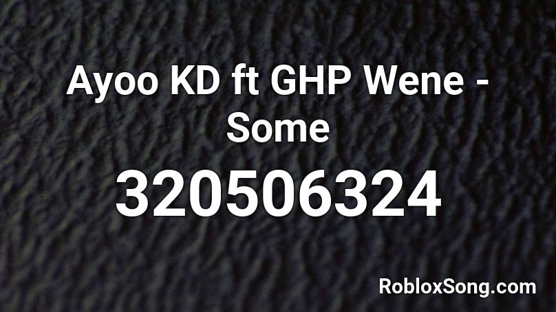 Ayoo KD ft GHP Wene - Some Roblox ID