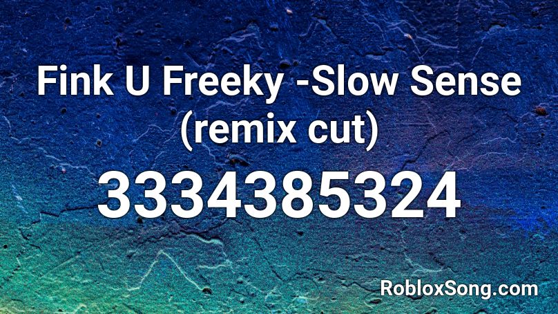 Fink U Freeky -Slow Sense (remix cut) Roblox ID