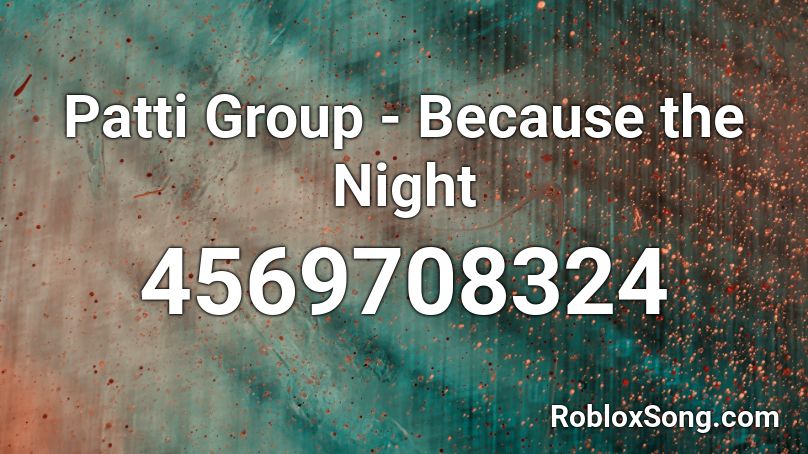 Patti Group - Because the Night Roblox ID