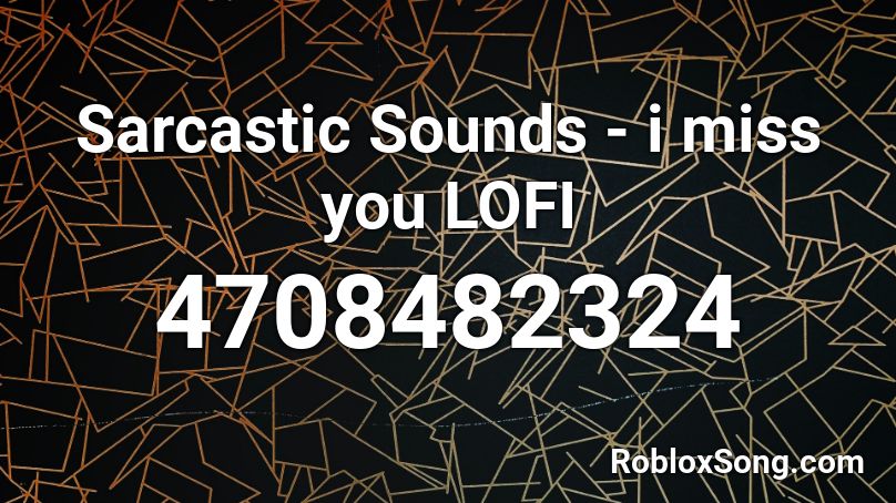 Sarcastic Sounds I Miss You Lofi Roblox Id Roblox Music Codes - sarcasm music code roblox