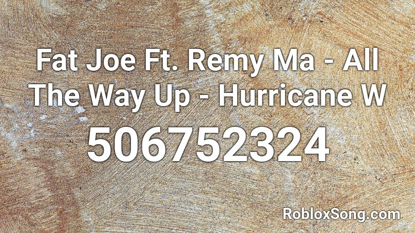 Fat Joe Ft. Remy Ma - All The Way Up - Hurricane W Roblox ID