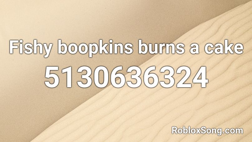 Fishy boopkins burns a cake Roblox ID
