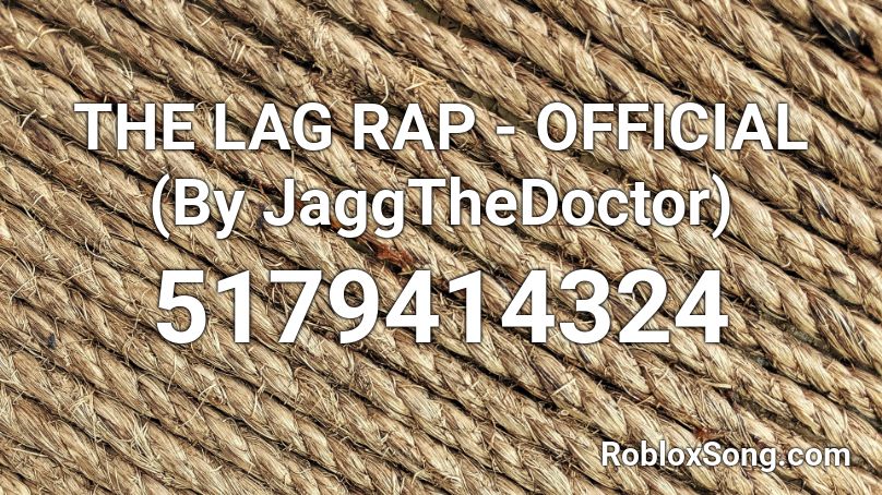 THE LAG RAP - OFFICIAL (By JaggTheDoctor) Roblox ID