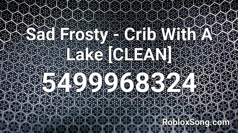 Sad Frosty - Crib With A Lake [CLEAN] Roblox ID