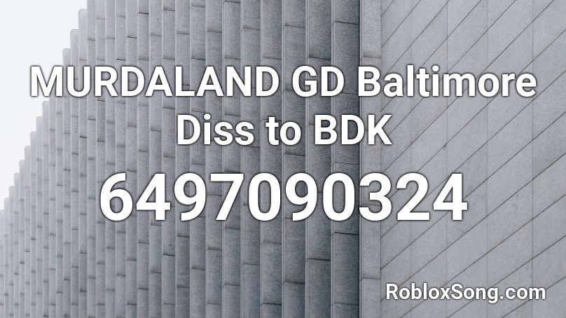 MURDALAND GD Baltimore Diss to BDK Roblox ID