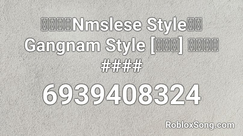 膠比你聽Nmslese Style原曲Gangnam Style [改詞版] 中泰大戰#### Roblox ID