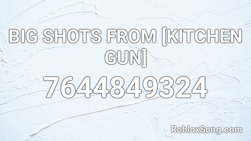 3 BIG SHOTS FROM [KITCHEN GUN] Roblox ID